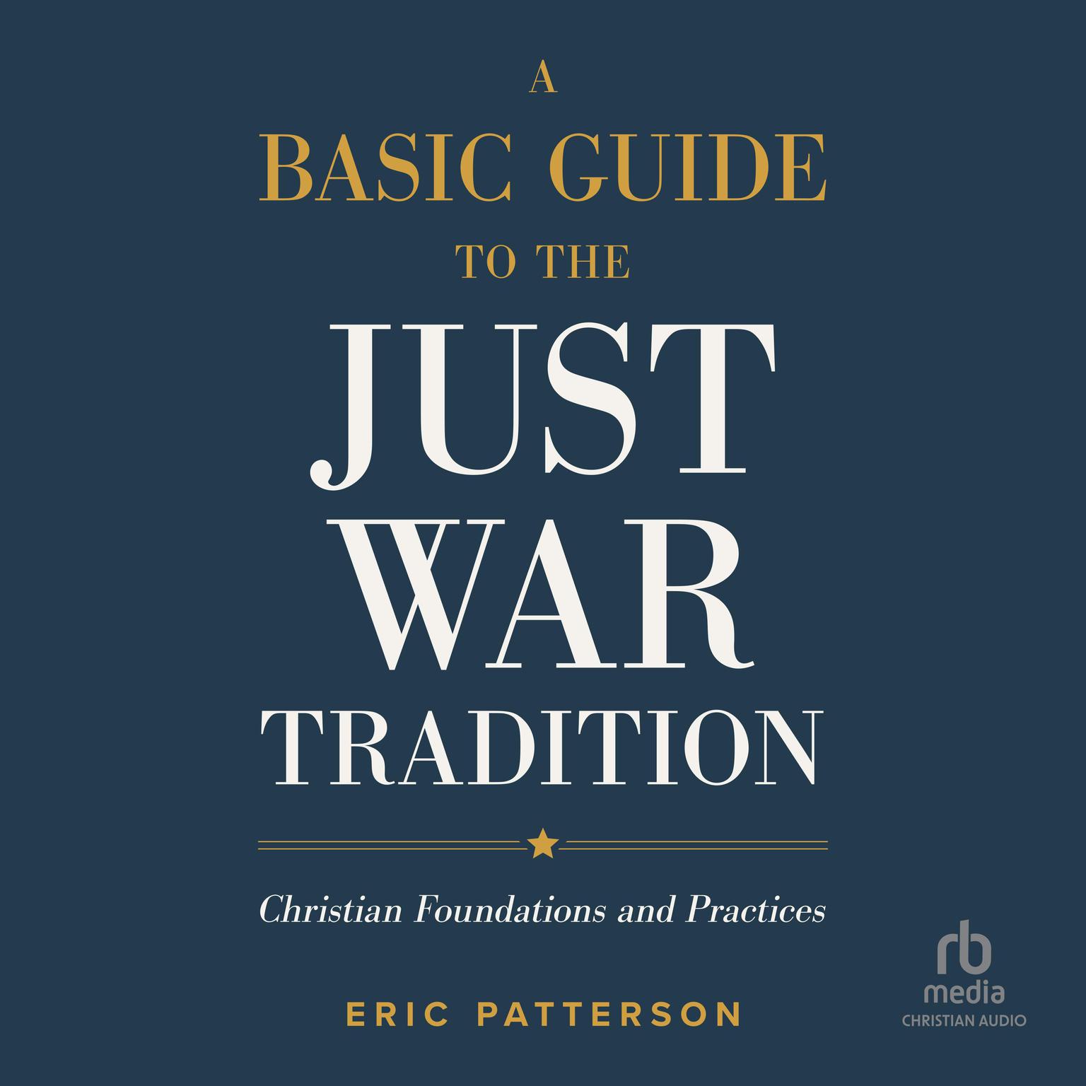 A Basic Guide to the Just War Tradition: Christian Foundations and Practices Audiobook, by Eric Patterson