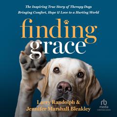 Finding Grace: The Inspiring True Story of Therapy Dogs Bringing Comfort, Hope, and Love to a Hurting World Audiobook, by Jennifer Marshall Bleakley