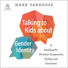 Talking to Kids about Gender Identity: A Roadmap for Christian Compassion, Civility, and Conviction Audiobook, by Mark Yarhouse