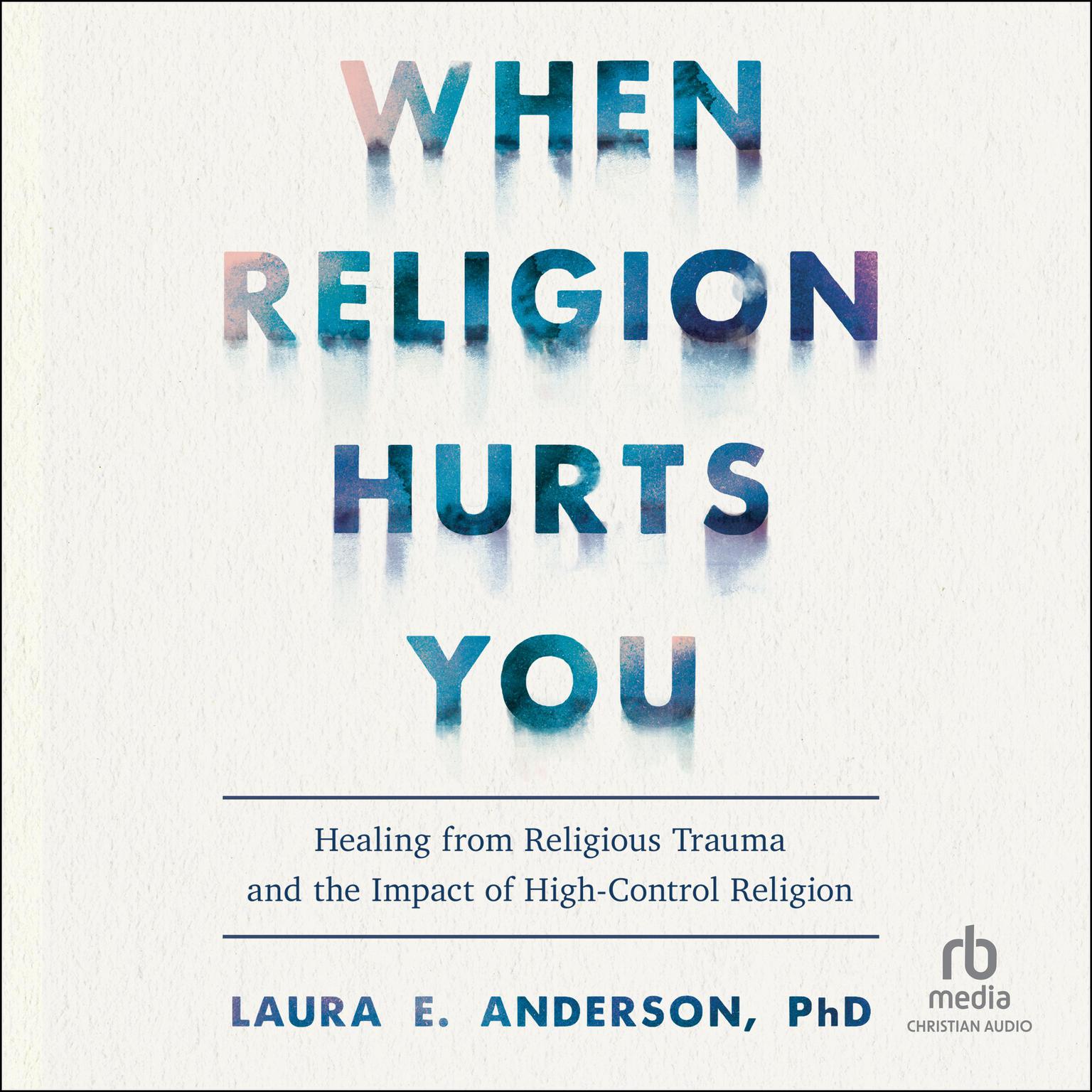 When Religion Hurts You: Healing from Religious Trauma and the Impact of High-Control Religion Audiobook, by Laura E. Anderson