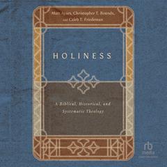 Holiness: A Biblical, Historical, and Systematic Theology Audiobook, by Caleb T. Friedeman