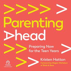 Parenting Ahead: Preparing Now for the Teen Years Audiobook, by Kristen Hatton