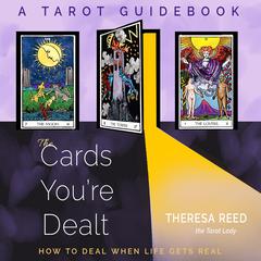The Cards Youre Dealt: How to Deal when Life Gets Real (A Tarot Guidebook) Audiobook, by Theresa Reed