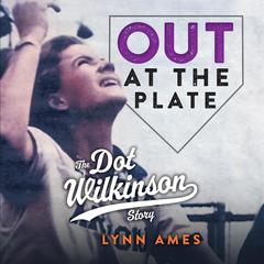 Out at the Plate: The Dot Wilkinson Story Audiobook, by Lynn Ames