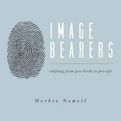 Image Bearers: Shifting from Pro-birth to Pro-Life Audiobook, by Herbie Newell