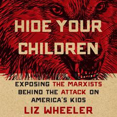 Hide Your Children: Exposing Marxists Behind the Attack on Americas Kids Audiobook, by Liz Wheeler