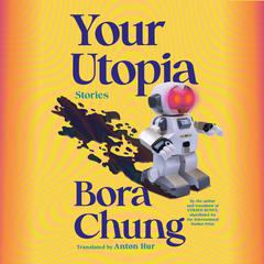 Your Utopia: Stories Audiobook, by Bora Chung