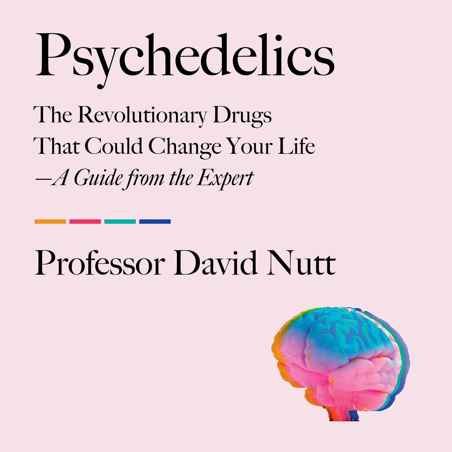Psychedelics: The Revolutionary Drugs That Could Change Your Life—A Guide from the Expert Audiobook, by Professor David Nutt