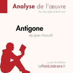 Antigone de Jean Anouilh (Analyse de l'œuvre): Analyse complète et résumé détaillé de l'oeuvre Audiobook, by Alain Sable