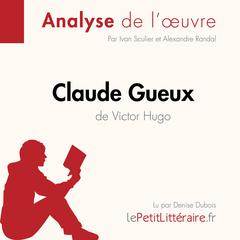 Claude Gueux de Victor Hugo (Analyse de loeuvre): Analyse complète et résumé détaillé de loeuvre Audiobook, by Ivan Sculier