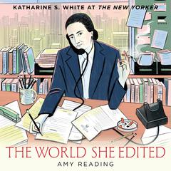 The World She Edited: Katharine S. White at The New Yorker Audiobook, by Amy Reading