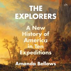 The Explorers: A New History of America in Ten Expeditions Audiobook, by Amanda Bellows