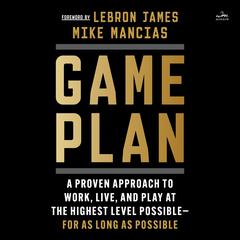 Game Plan: A Proven Approach to Work, Live, and Play at the Highest Level Possible—For as Long as Possible Audiobook, by Mike Mancias