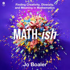 Math-ish: Finding Creativity, Diversity, and Meaning in Mathematics Audiobook, by Jo Boaler