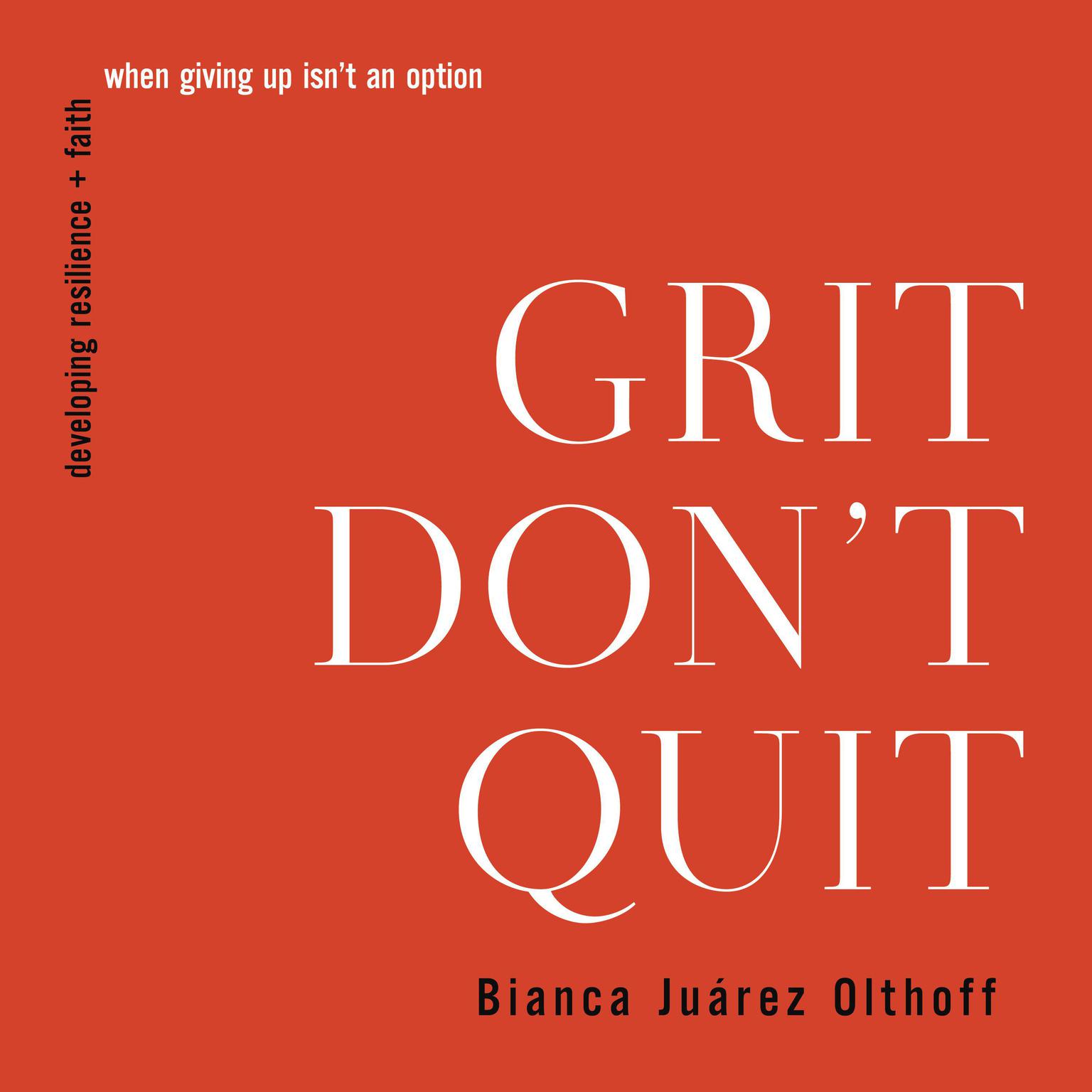Grit Dont Quit: Developing Resilience and Faith When Giving Up Isnt an Option Audiobook, by Bianca  Juárez Olthoff