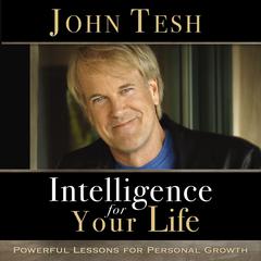 Intelligence for Your Life: Powerful Lessons for Personal Growth Audiobook, by John Tesh