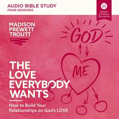 The Love Everybody Wants: Audio Bible Studies: How to Build Your Relationships on God’s Love Audiobook, by Madison Prewett Troutt