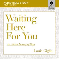 Waiting Here for You: Audio Bible Studies: An Advent Journey of Hope Audiobook, by 