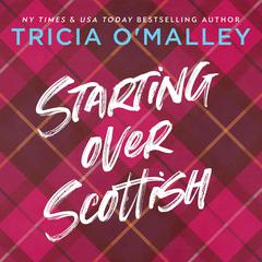 Starting Over Scottish: A Grumpy Sunshine Holiday Romance Audiobook, by Tricia O'Malley