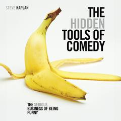 The Hidden Tools of Comedy: The Serious Business of Being Funny Audiobook, by Steven Kaplan