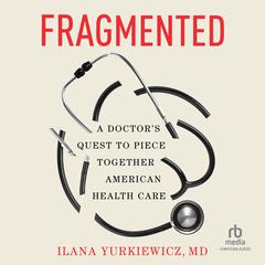 Fragmented: A Doctors Quest to Piece Together American Health Care Audiobook, by Ilana Yurkiewicz