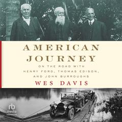 American Journey: On the Road with Henry Ford, Thomas Edison, and John Burroughs Audiobook, by Wes Davis