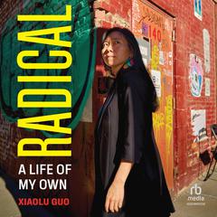 Radical: A Life of My Own Audiobook, by Xiaolu Guo