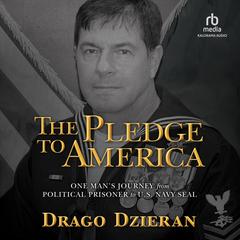 The Pledge to America: One Mans Journey from Political Prisoner to U.S. Navy SEAL Audiobook, by Drago Dzieran