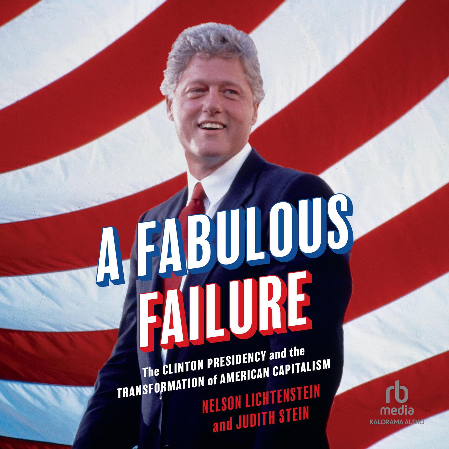 A Fabulous Failure: The Clinton Presidency and the Transformation of American Capitalism Audiobook, by Judith Stein