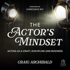 The Actors Mindset: Acting as a Craft, Discipline and Business Audiobook, by Craig Archibald