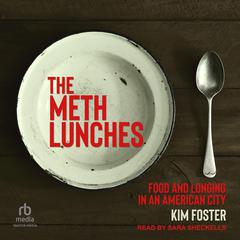 The Meth Lunches: Food and Longing in an American City Audiobook, by Kim Foster
