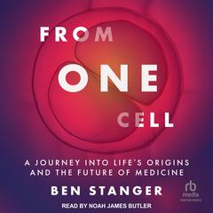 From One Cell: A Journey into Lifes Origins and the Future of Medicine Audiobook, by Ben Stanger