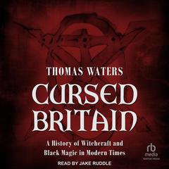 Cursed Britain: A History of Witchcraft and Black Magic in Modern Times Audiobook, by Thomas Waters