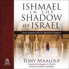 Ishmael in the Shadow of Israel: Gods Prophetic Plan for Abrahams Firstborn Audiobook, by Tony Maalouf
