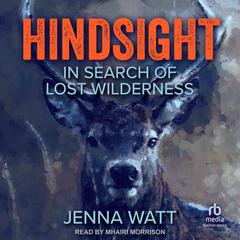 Hindsight: In Search of Lost Wilderness Audiobook, by Jenna Watt