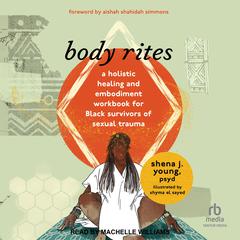 Body Rites: A Holistic Healing and Embodiment Workbook for Black Survivors of Sexual Trauma Audiobook, by Shena J. Young