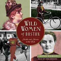 Wild Women of Boston: Mettle and Moxie in the Hub Audiobook, by Dina Vargo