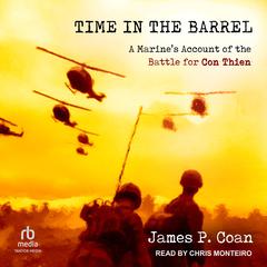 Time in the Barrel: A Marine’s Account of the Battle for Con Thien Audiobook, by James P. Coan