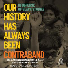 Our History Has Always Been Contraband: In Defense of Black Studies Audiobook, by Robin D. G. Kelley