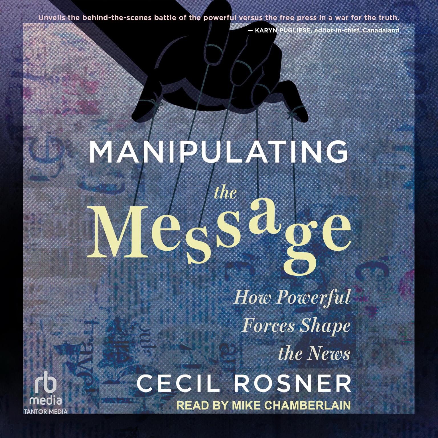 Manipulating the Message: How Powerful Forces Shape the News Audiobook, by Cecil Rosner