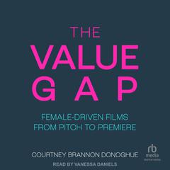 The Value Gap: Female-Driven Films from Pitch to Premiere Audiobook, by Courtney Brannon Donoghue