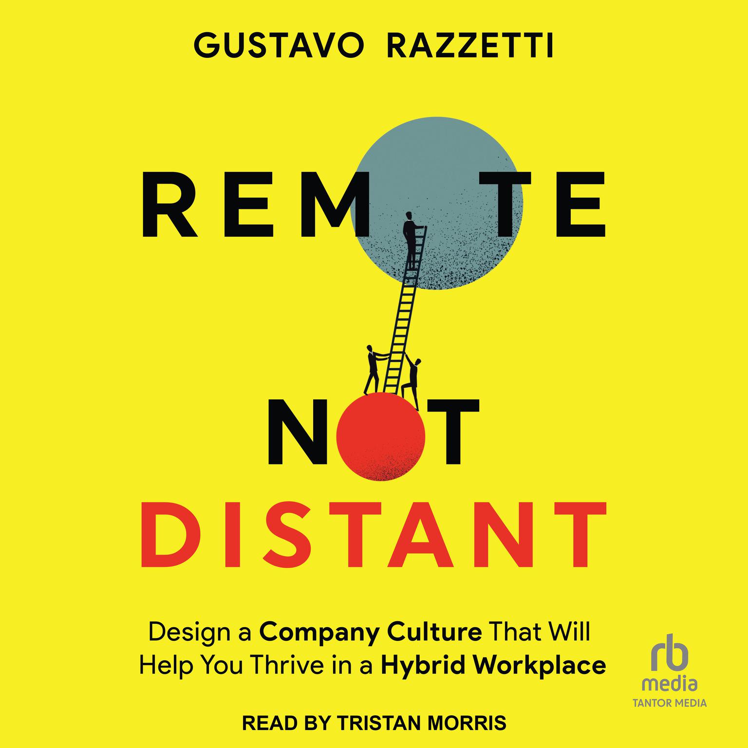 Remote Not Distant: Design a Company Culture That Will Help You Thrive in a Hybrid Workplace Audiobook, by Gustavo Razzetti