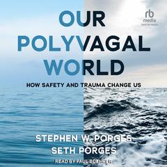 Our Polyvagal World: How Safety and Trauma Change Us Audiobook, by Stephen W. Porges