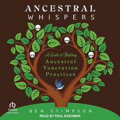 Ancestral Whispers: A Guide to Building Ancestral Veneration Practices Audiobook, by Ben Stimpson