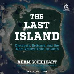 The Last Island: Discovery, Defiance, and the Most Elusive Tribe on Earth Audiobook, by Adam Goodheart
