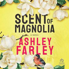 Scent of Magnolia Audiobook, by Ashley Farley