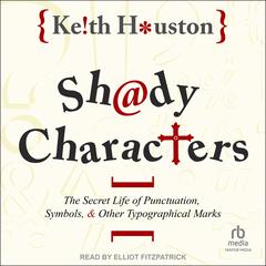 Shady Characters: The Secret Life of Punctuation, Symbols, and Other Typographical Marks Audiobook, by Keith Houston