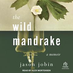 The Wild Mandrake: A Memoir Audiobook, by Jason Jobin