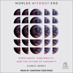 Worlds Without End: Exoplanets, Habitability, and the Future of Humanity Audiobook, by Chris Impey