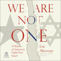 We Are Not One: A History of America’s Fight Over Israel Audiobook, by Eric Alterman